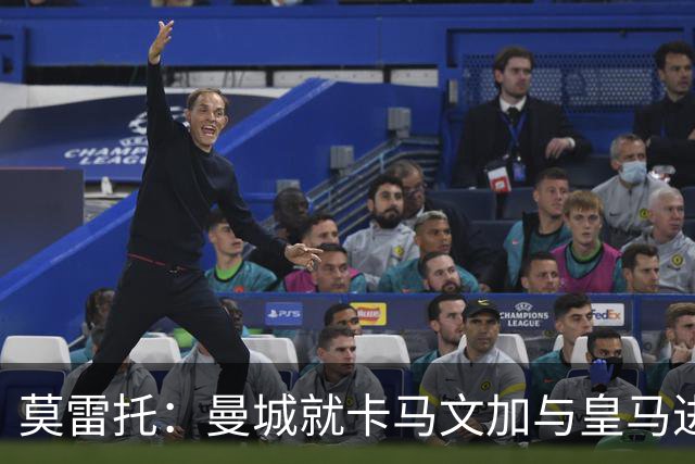 莫雷托：曼城就卡马文加与皇马进行了直接接触！穆帅不介意他离开